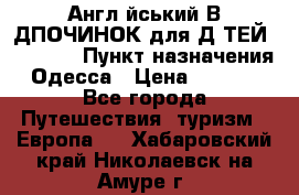 Англійський ВIДПОЧИНОК для ДIТЕЙ 5 STARS › Пункт назначения ­ Одесса › Цена ­ 11 080 - Все города Путешествия, туризм » Европа   . Хабаровский край,Николаевск-на-Амуре г.